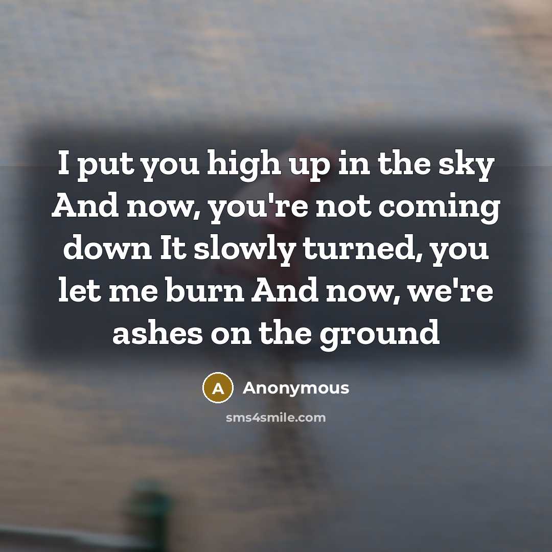 “I put you high up in the sky And now,…” quote by Anonymous