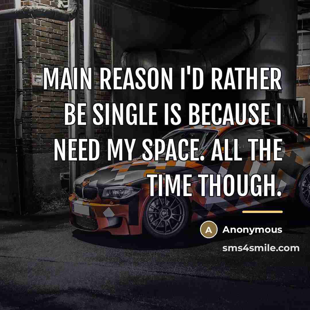“Main reason I'd rather be single is because I need…” quote by Anonymous