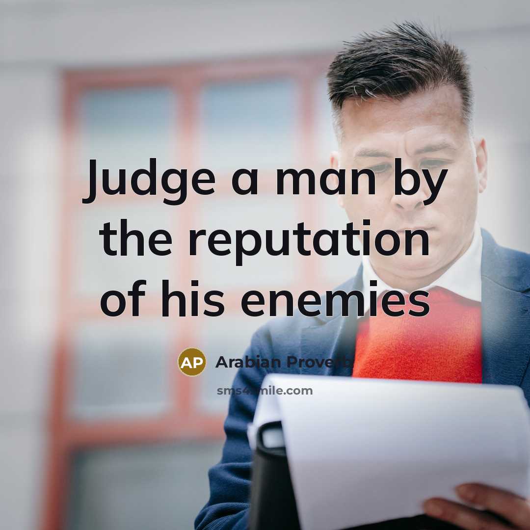 “Judge a man by the reputation of his enemies…” quote by Arabian Proverb