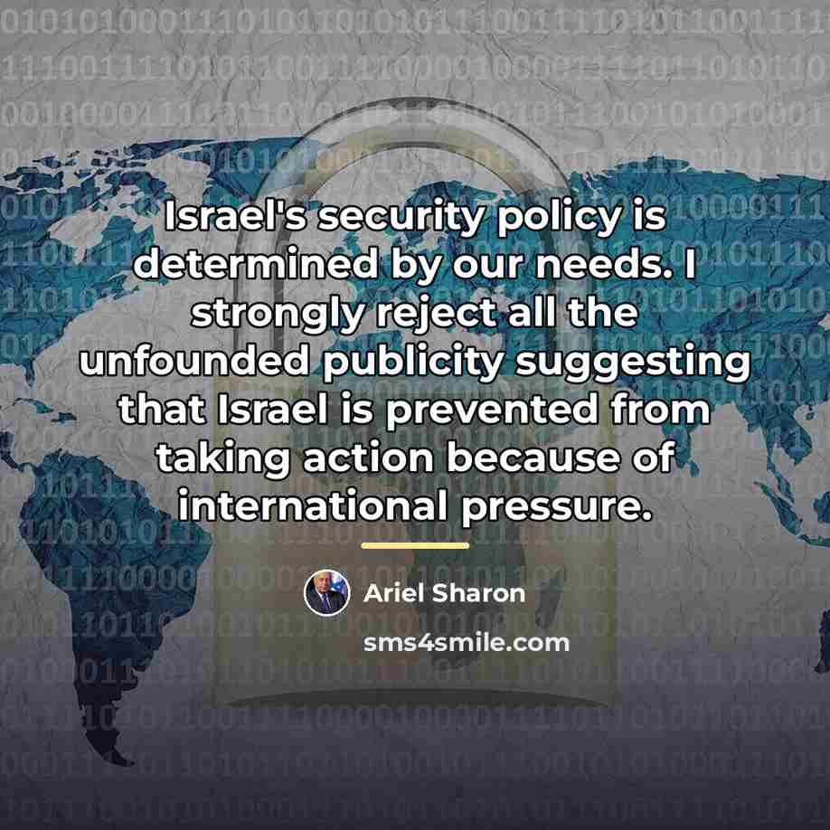 “Israel's security policy is determined by our needs. I strongly…” quote by Ariel Sharon