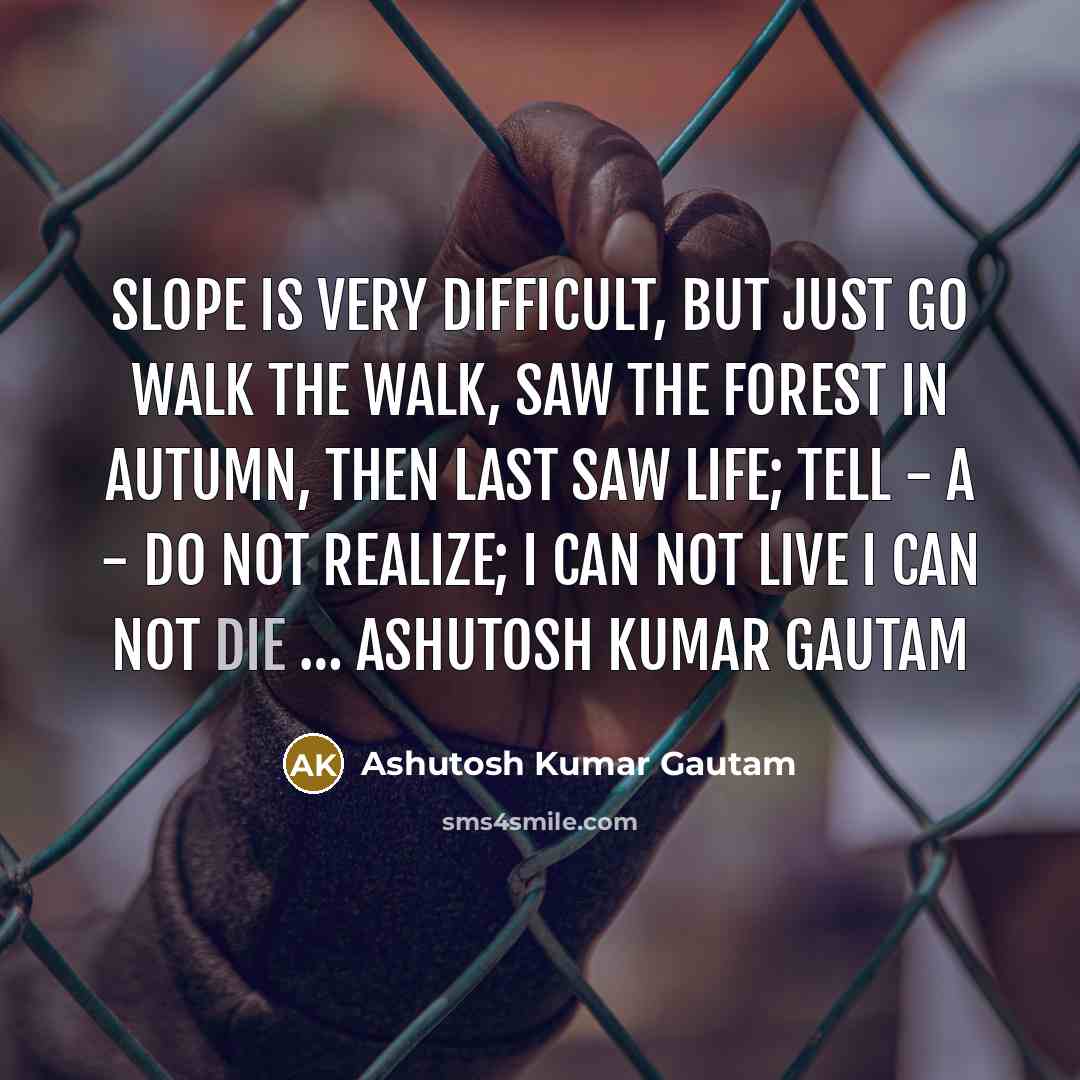 “Slope is very difficult, but Just go walk the walk,…” quote by Ashutosh Kumar Gautam