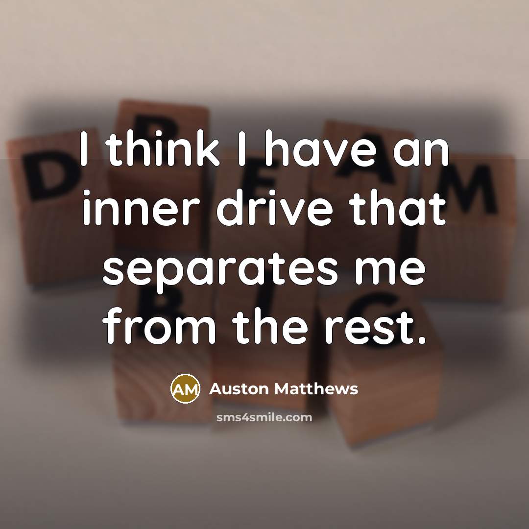 “I think I have an inner drive that separates me…” quote by Auston Matthews