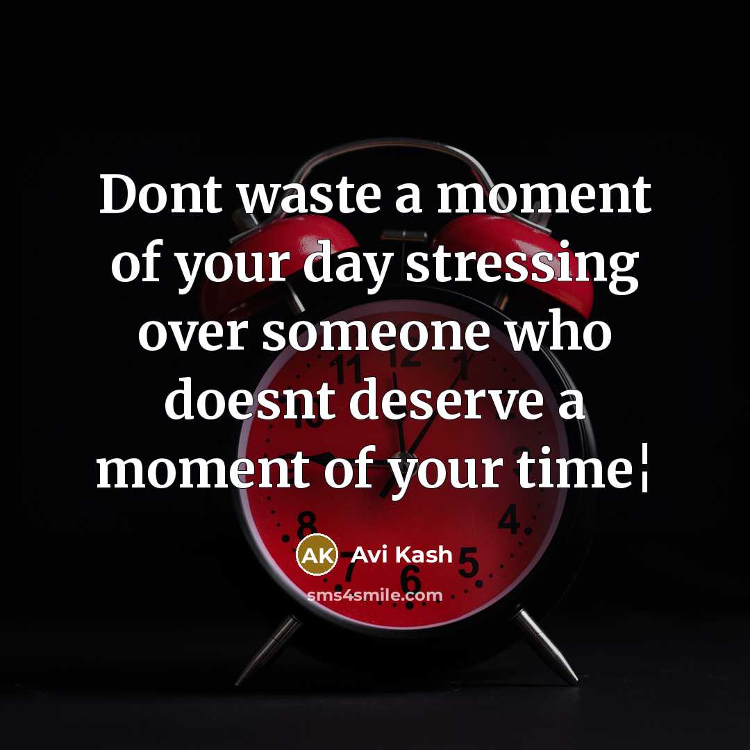 “Dont waste a moment of your day stressing over someone who doesnt deserve a moment of your time¦” quote by Avi Kash
