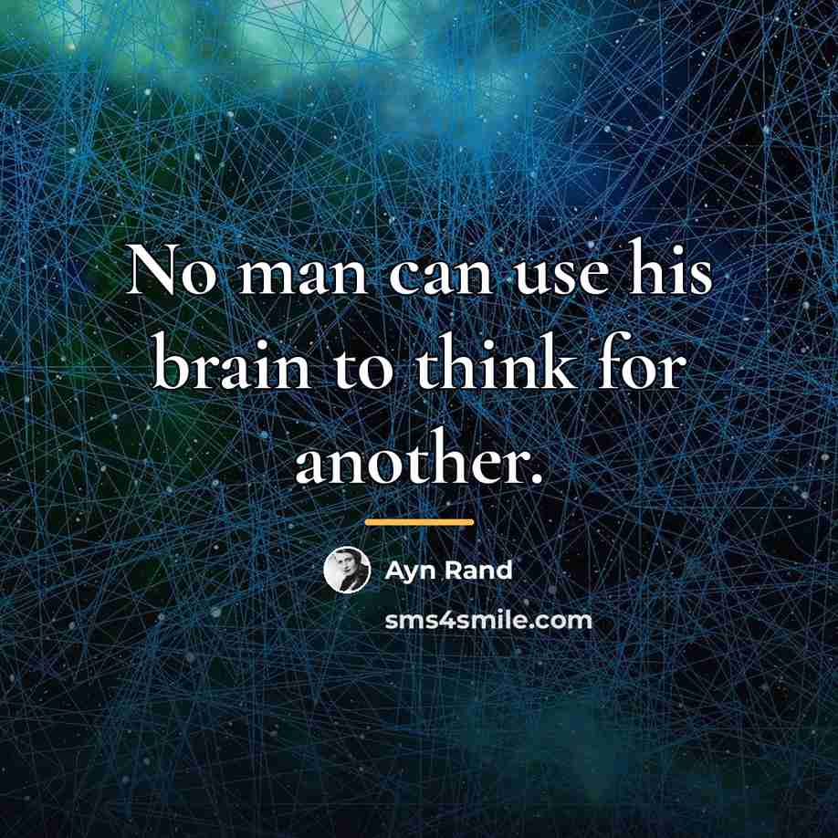 “No man can use his brain to think for another.…” quote by Ayn Rand