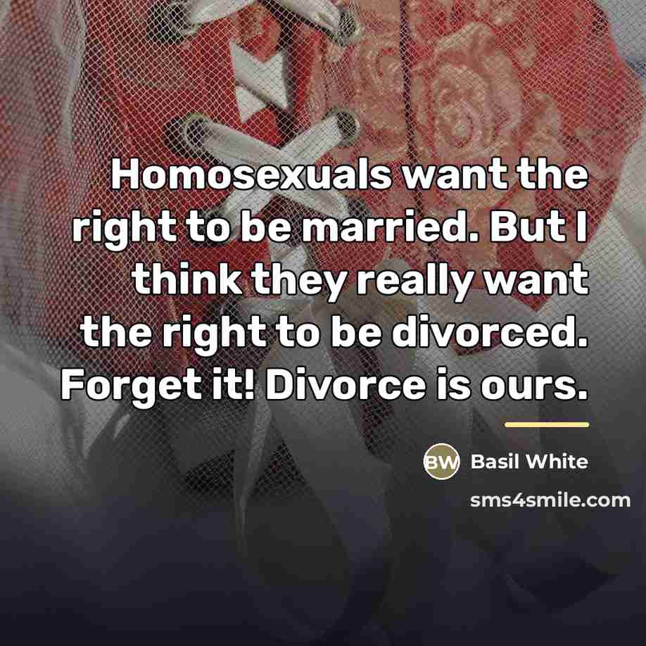 “Homosexuals want the right to be married. But I think…” quote by Basil White