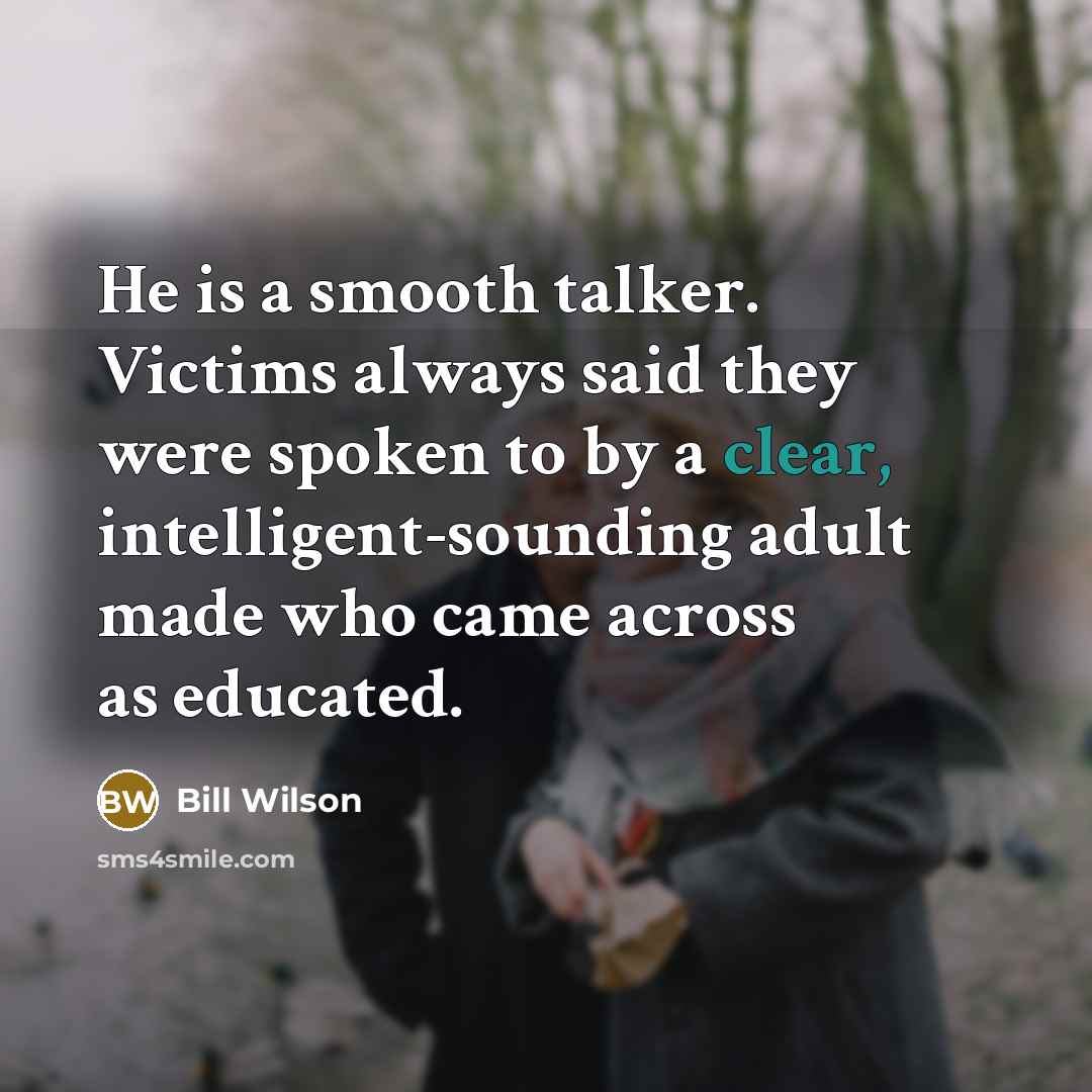 “He is a smooth talker. Victims always said they were…” quote by Bill Wilson