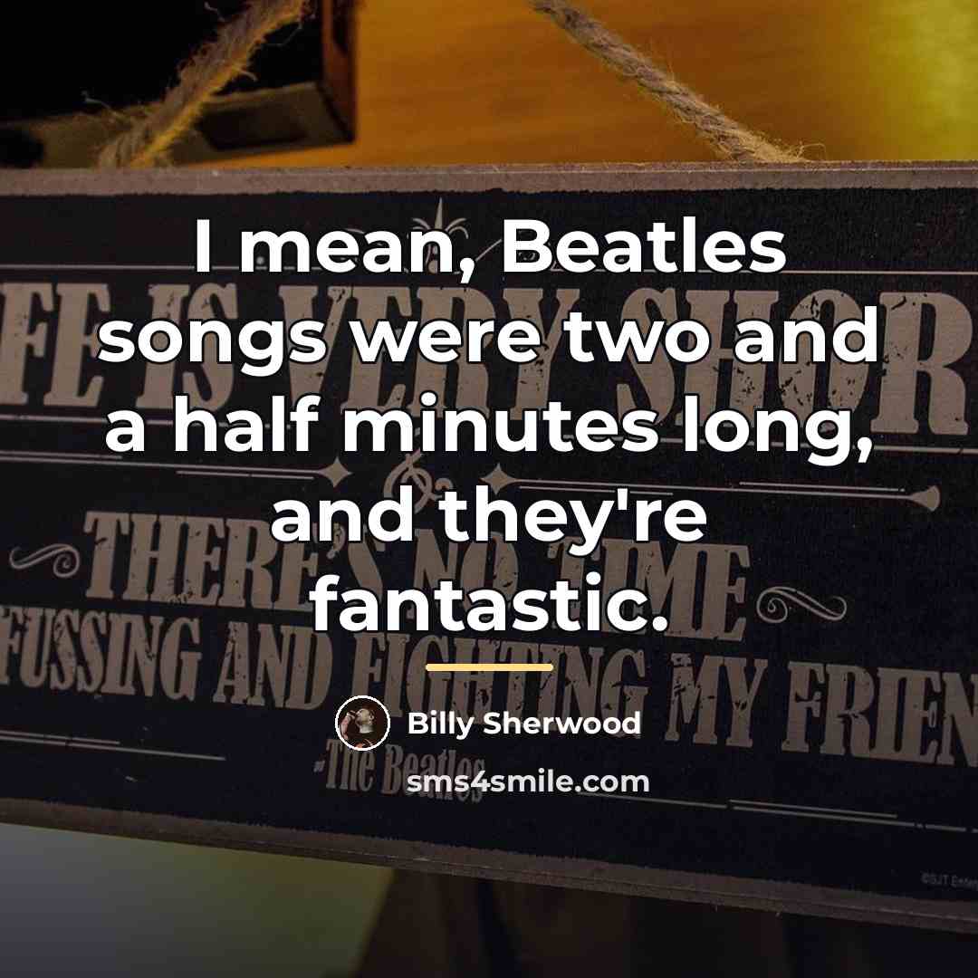 “I mean, Beatles songs were two and a half minutes…” quote by Billy Sherwood
