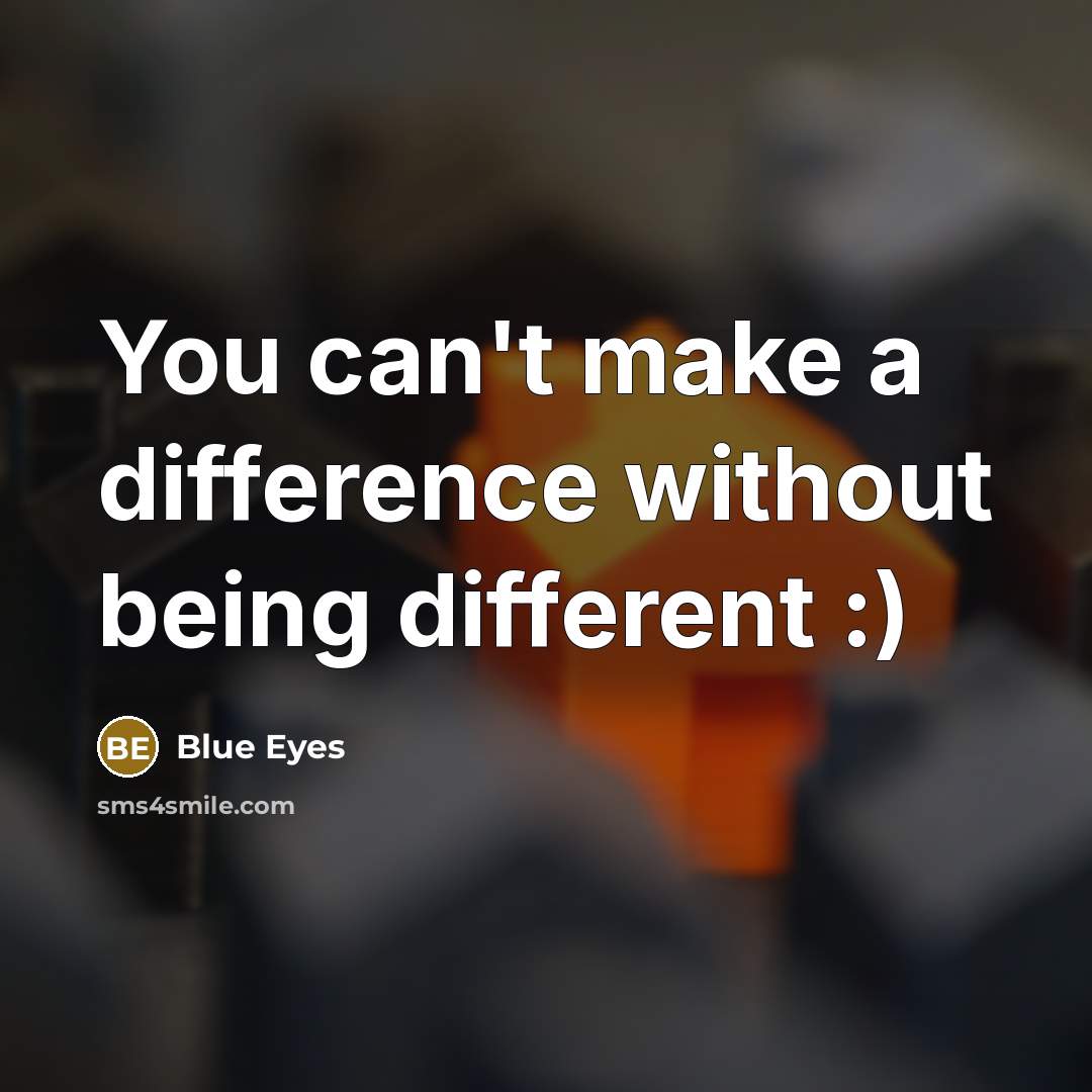 “You can't make a difference without being different :)…” quote by Blue Eyes