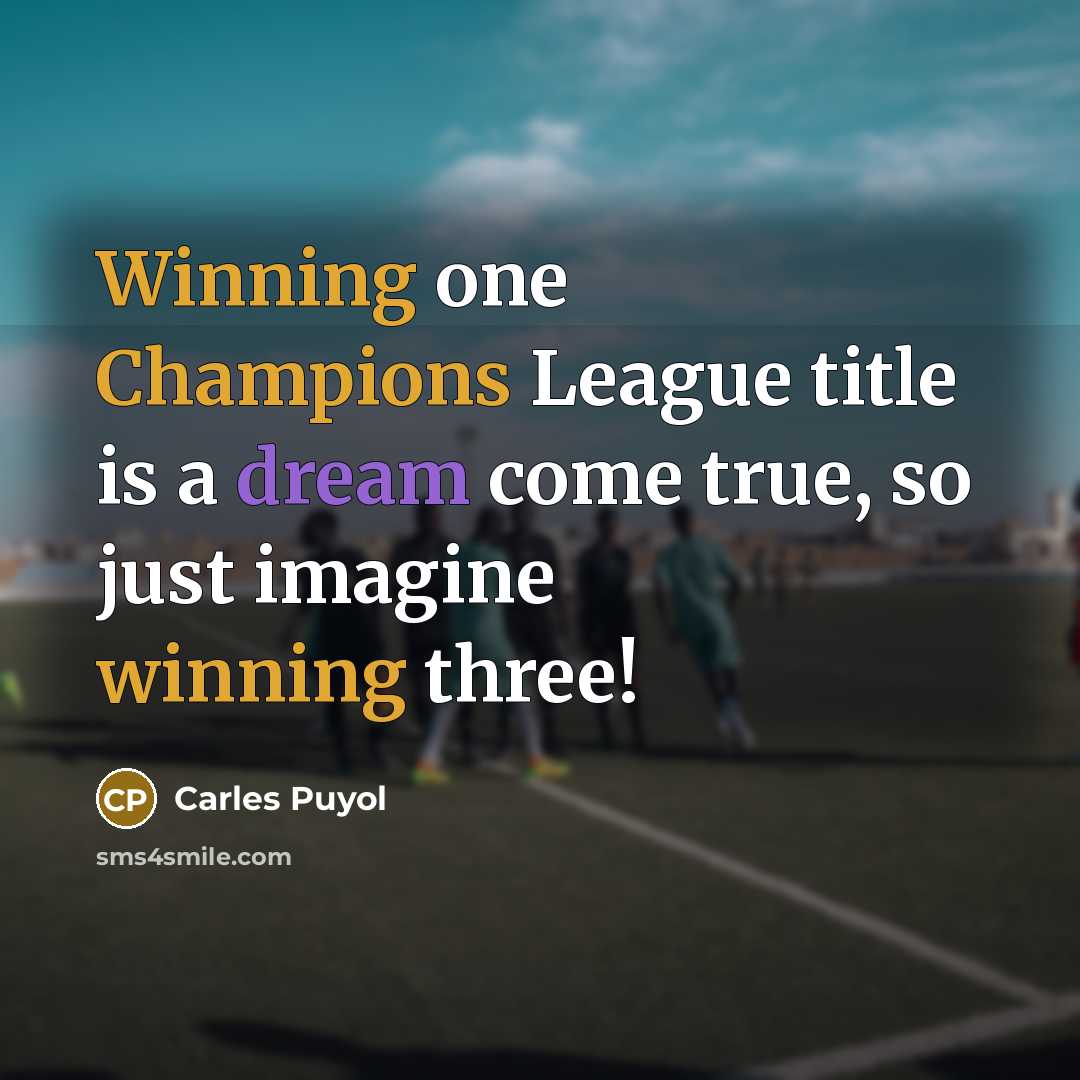 “Winning one Champions League title is a dream come true,…” quote by Carles Puyol