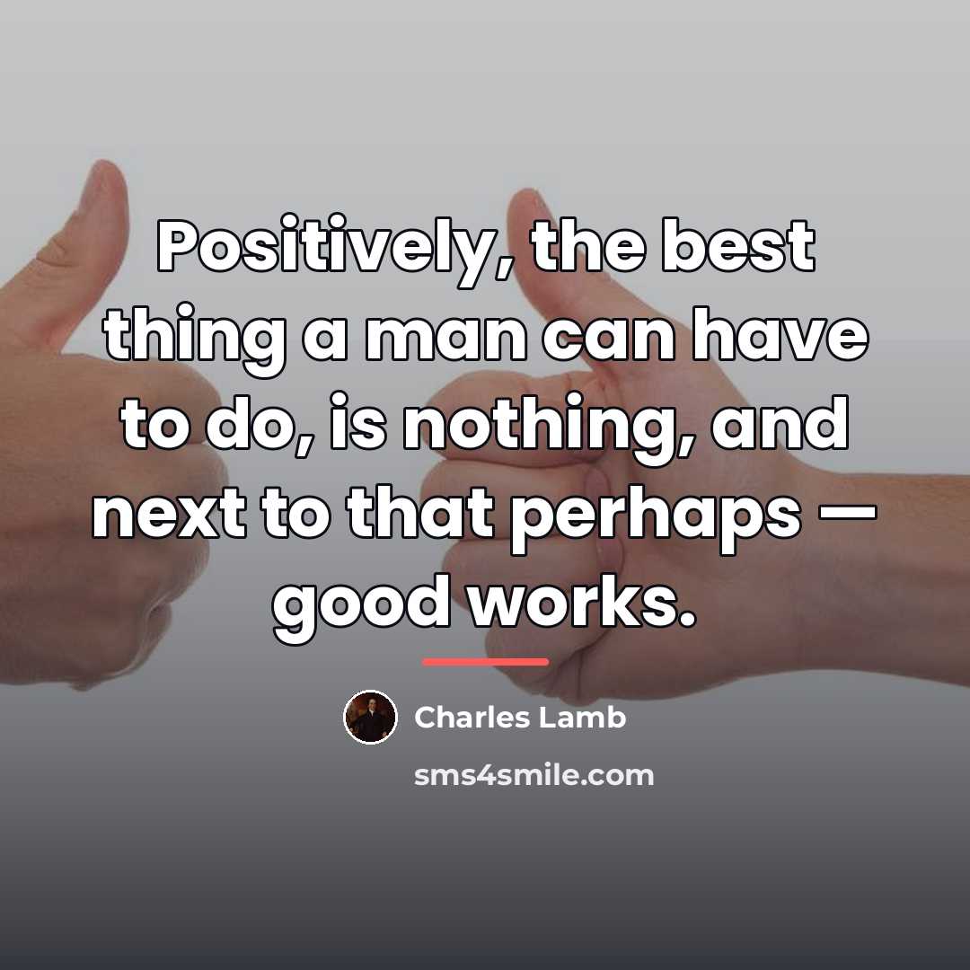 “Positively, the best thing a man can have to do,…” quote by Charles Lamb