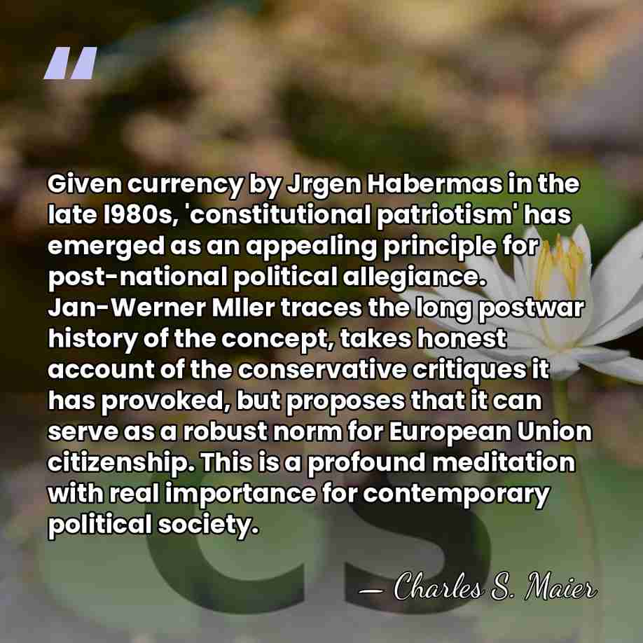 Given currency by Jrgen Habermas in the late l980s, 'constitutional patriotism' has&hellip; - Charles S. Maier