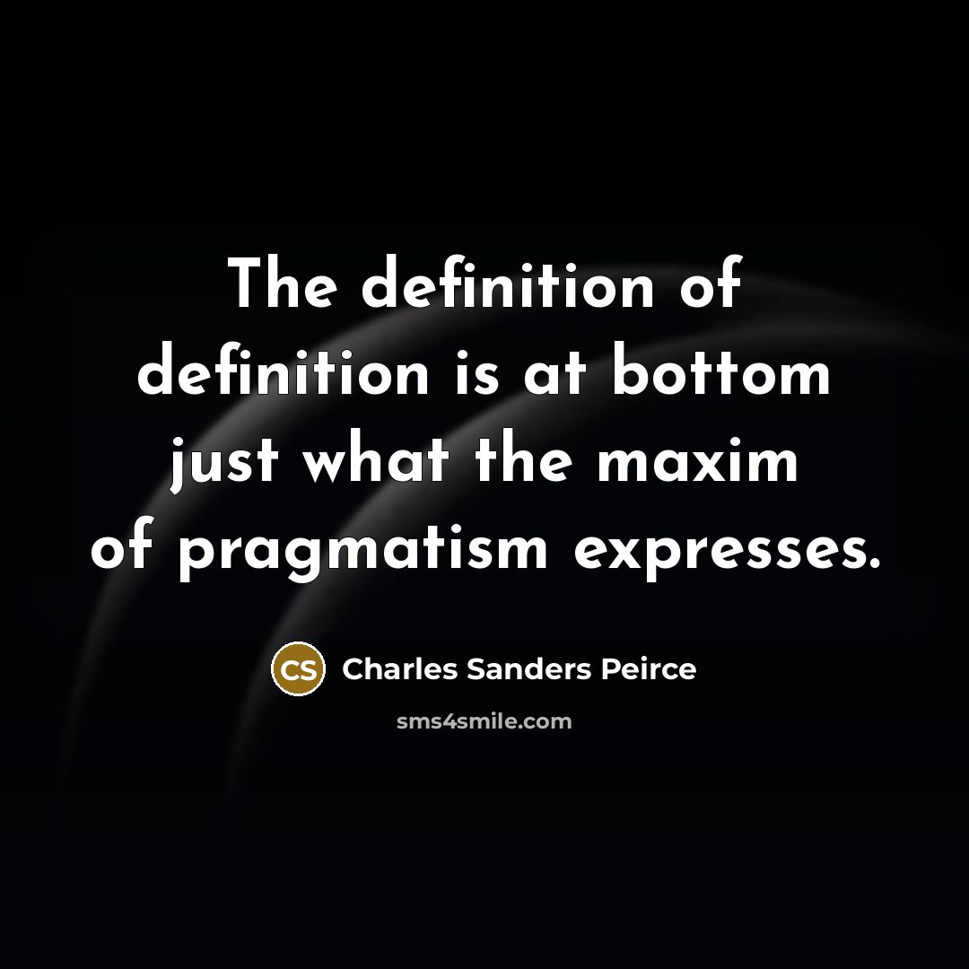 “The definition of definition is at bottom just what the…” quote by Charles Sanders Peirce