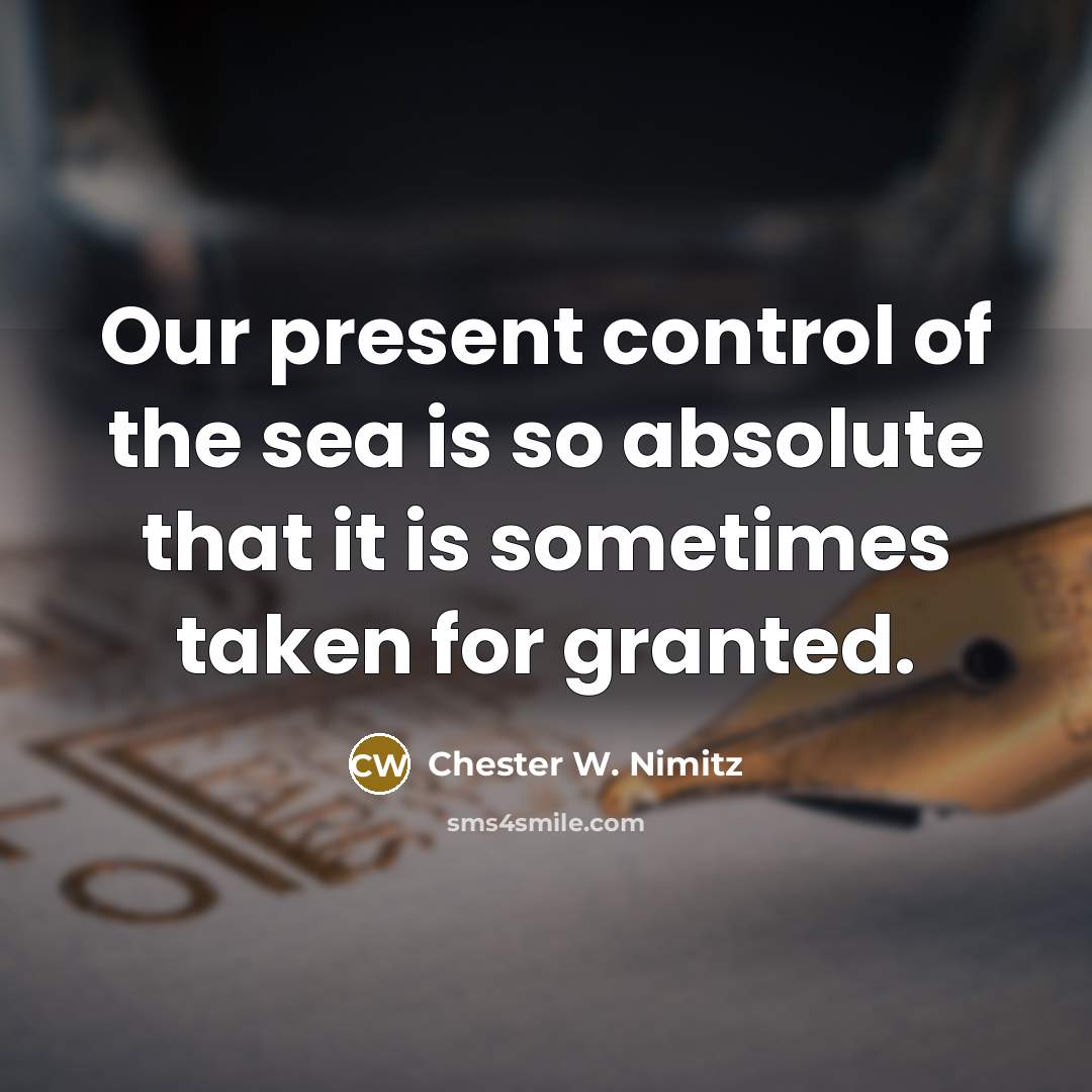 “Our present control of the sea is so absolute that…” quote by Chester W. Nimitz