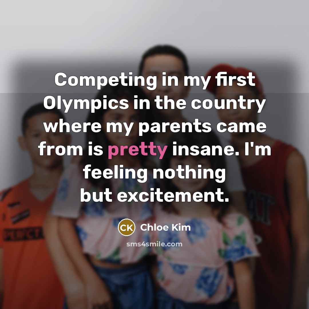 “Competing in my first Olympics in the country where my…” quote by Chloe Kim