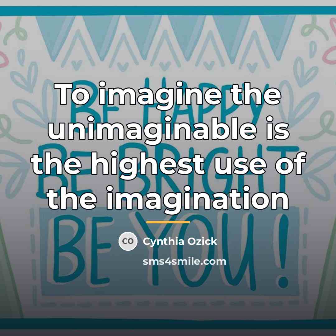 “To imagine the unimaginable is the highest use of the…” quote by Cynthia Ozick