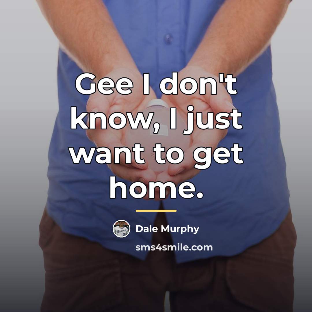 “Gee I don't know, I just want to get home.…” quote by Dale Murphy