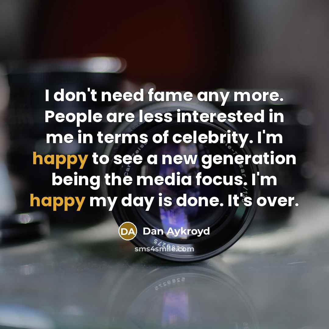 “I don't need fame any more. People are less interested…” quote by Dan Aykroyd