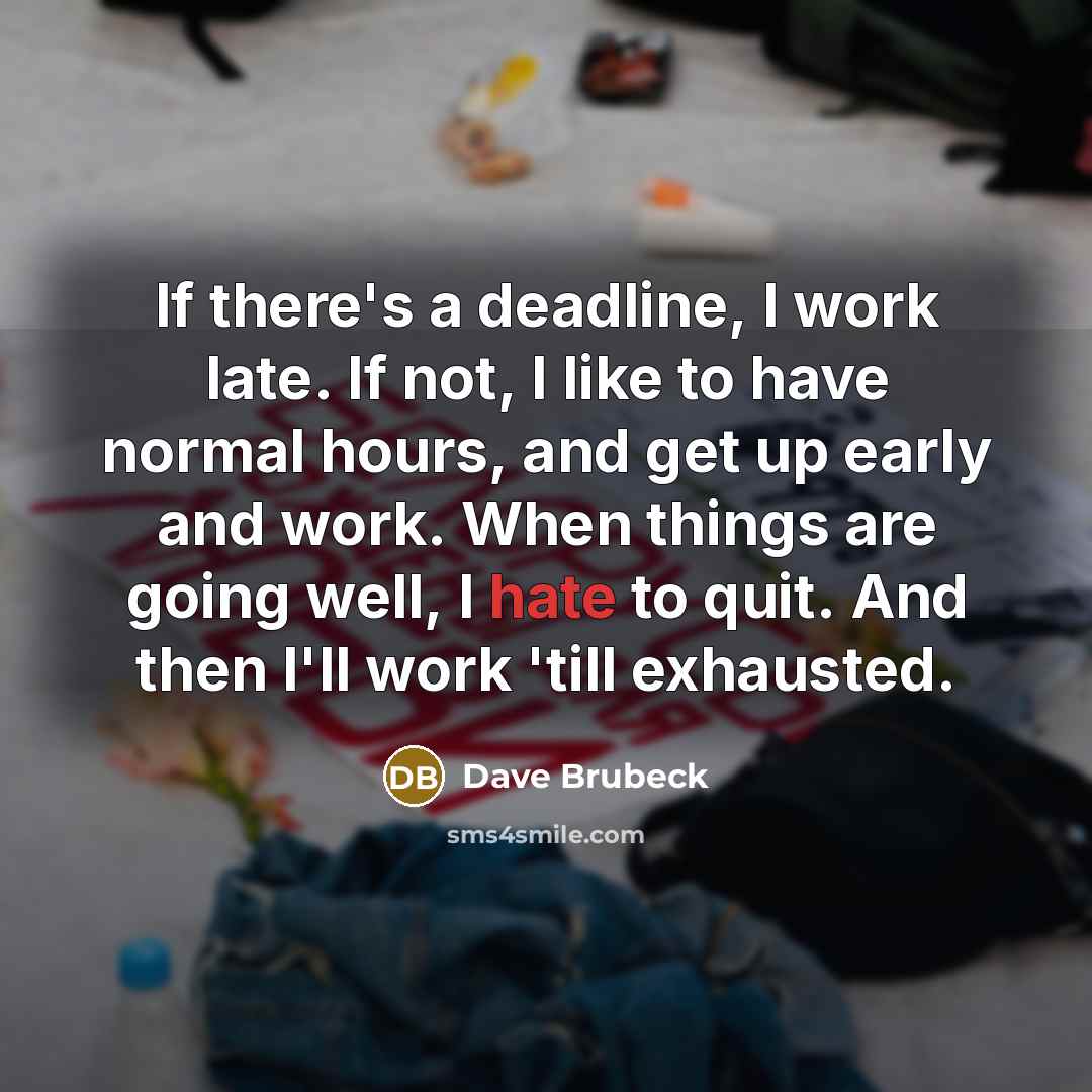 “If there's a deadline, I work late. If not, I…” quote by Dave Brubeck