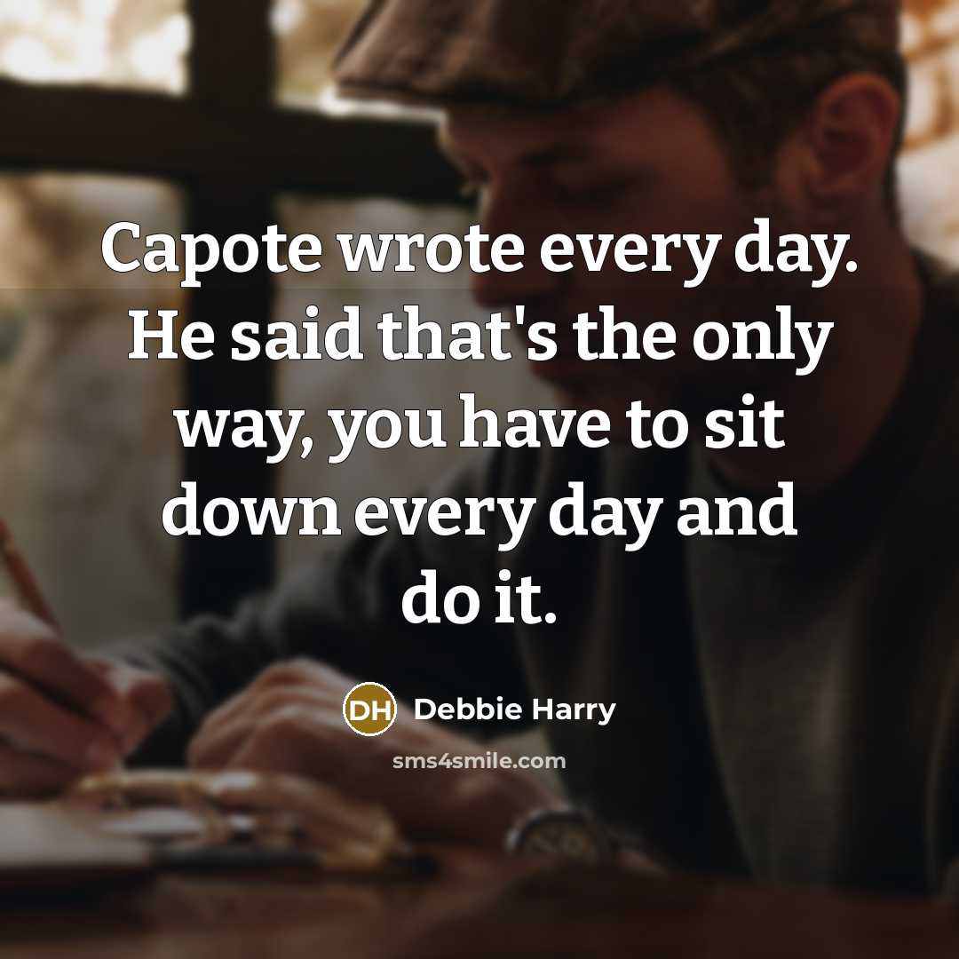 “Capote wrote every day. He said that's the only way,…” quote by Debbie Harry