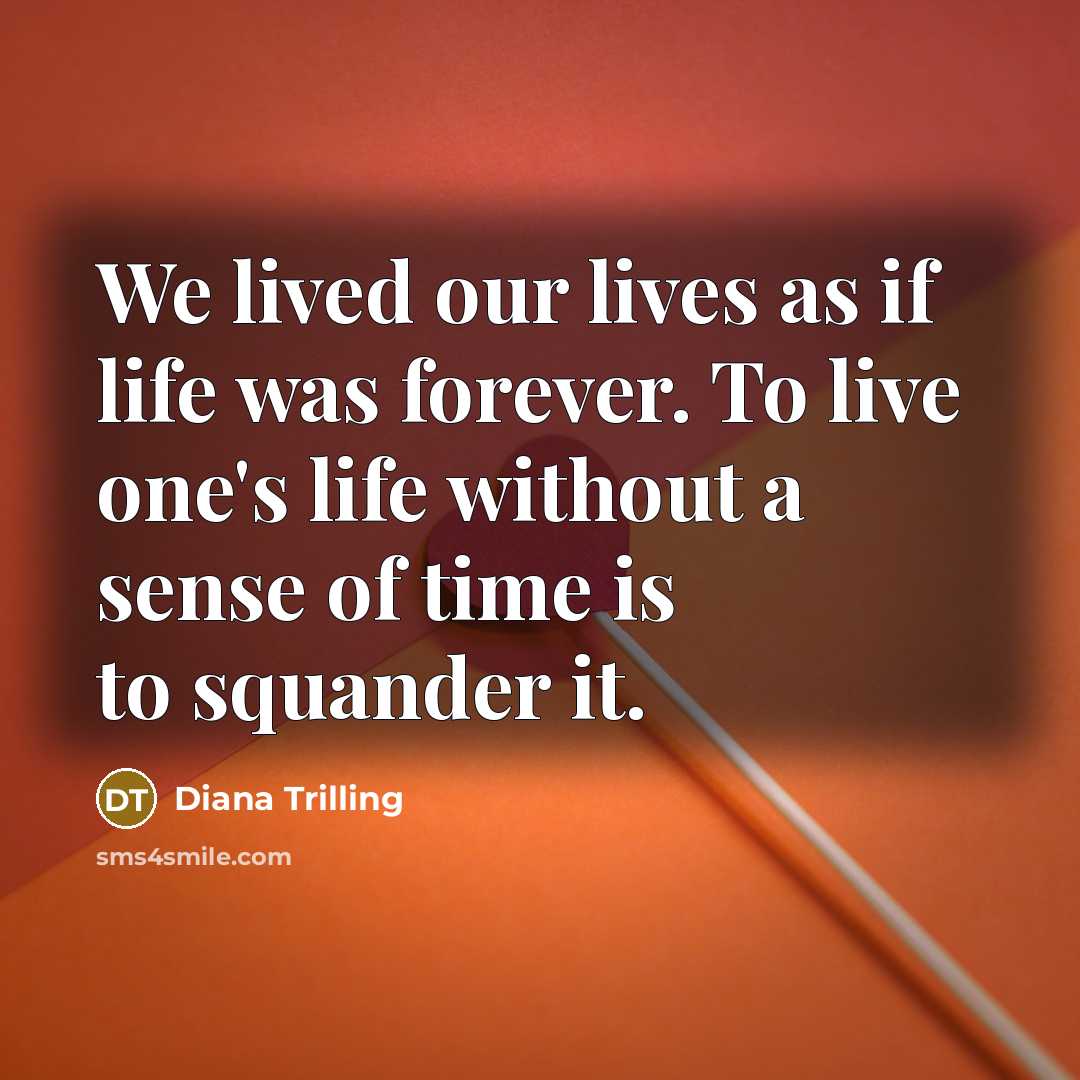 “We lived our lives as if life was forever. To…” quote by Diana Trilling