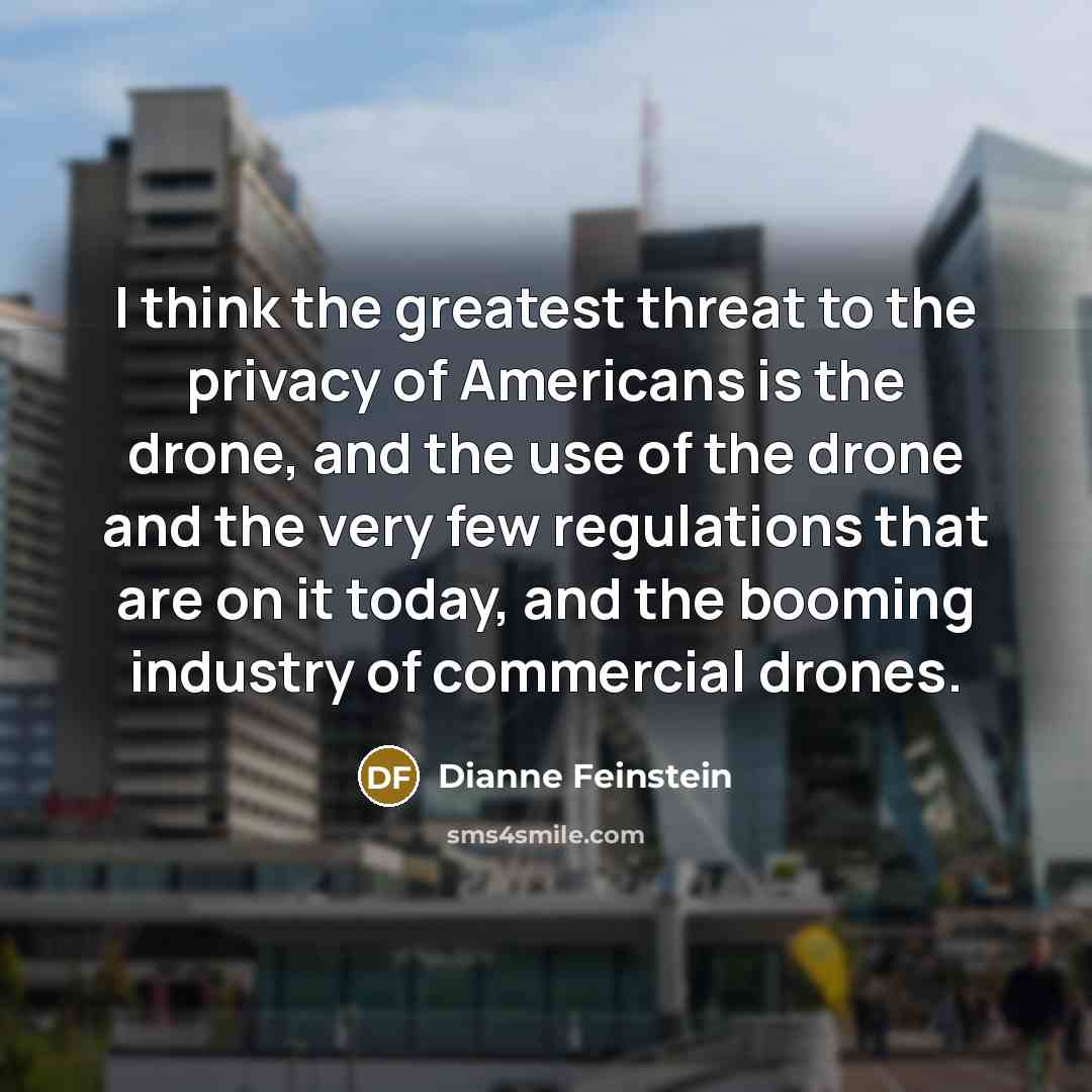 “I think the greatest threat to the privacy of Americans…” quote by Dianne Feinstein