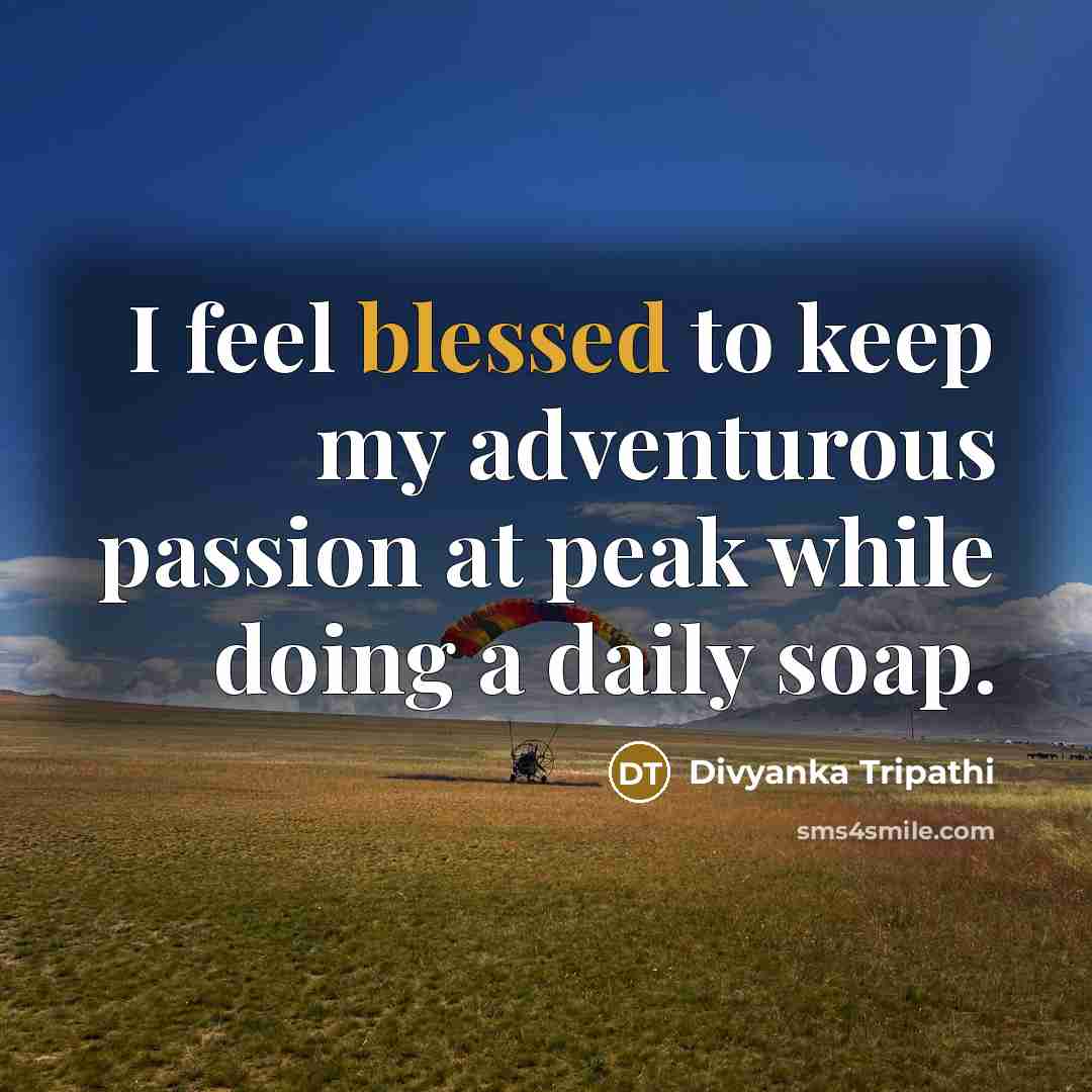 “I feel blessed to keep my adventurous passion at peak…” quote by Divyanka Tripathi