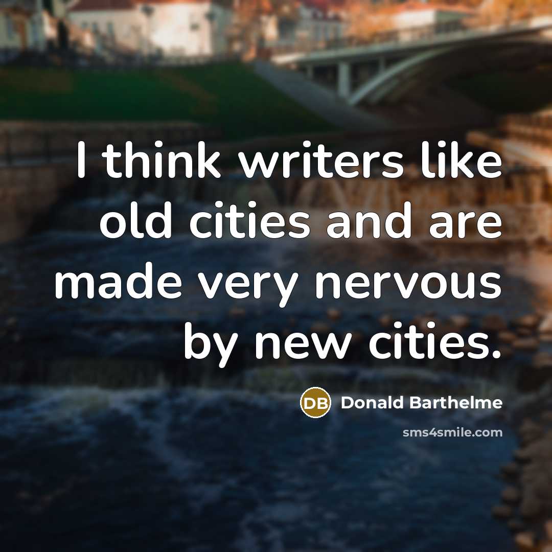 “I think writers like old cities and are made very…” quote by Donald Barthelme