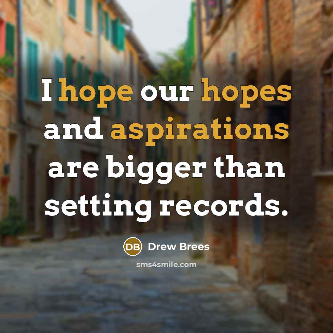 “I hope our hopes and aspirations are bigger than setting…” quote by Drew Brees