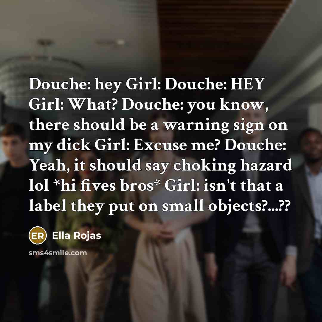 “Douche: hey Girl: Douche: HEY Girl: What? Douche: you know,…” quote by Ella Rojas