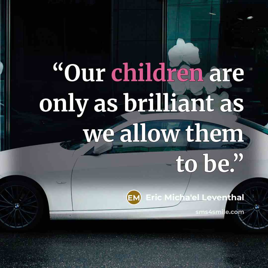 “Our children are only as brilliant as we allow them to be.” quote by Eric Micha'el Leventhal