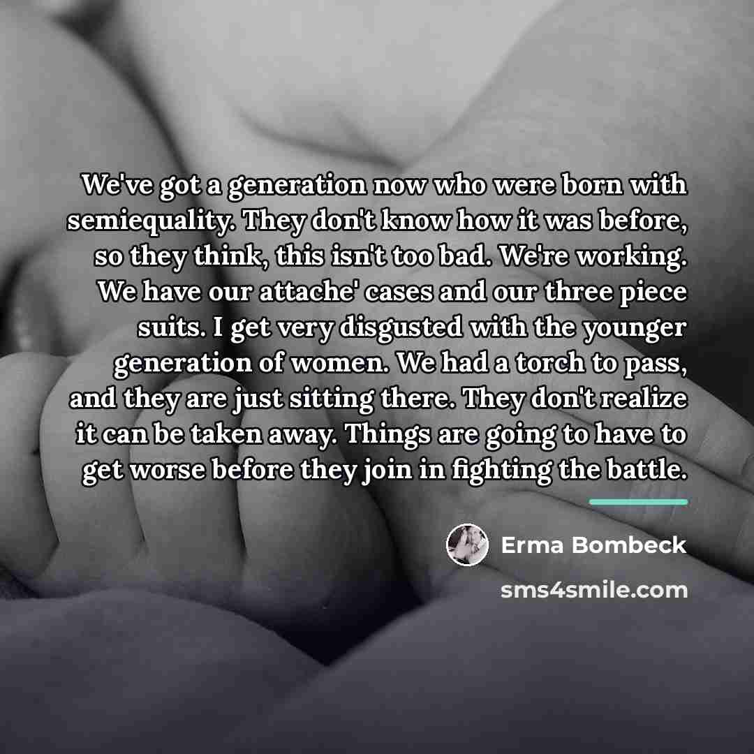 “We've got a generation now who were born with semiequality.…” quote by Erma Bombeck