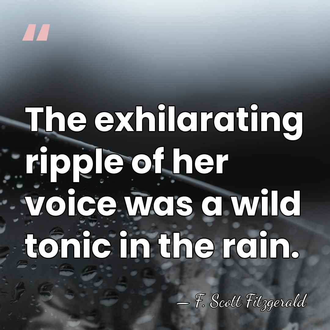 The exhilarating ripple of her voice was a wild tonic in the&hellip; - F. Scott Fitzgerald
