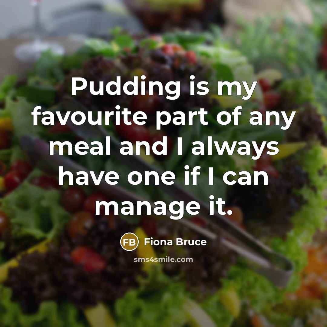 “Pudding is my favourite part of any meal and I…” quote by Fiona Bruce
