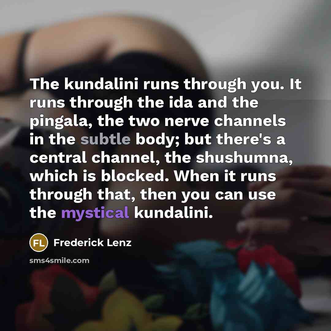 “The kundalini runs through you. It runs through the ida…” quote by Frederick Lenz