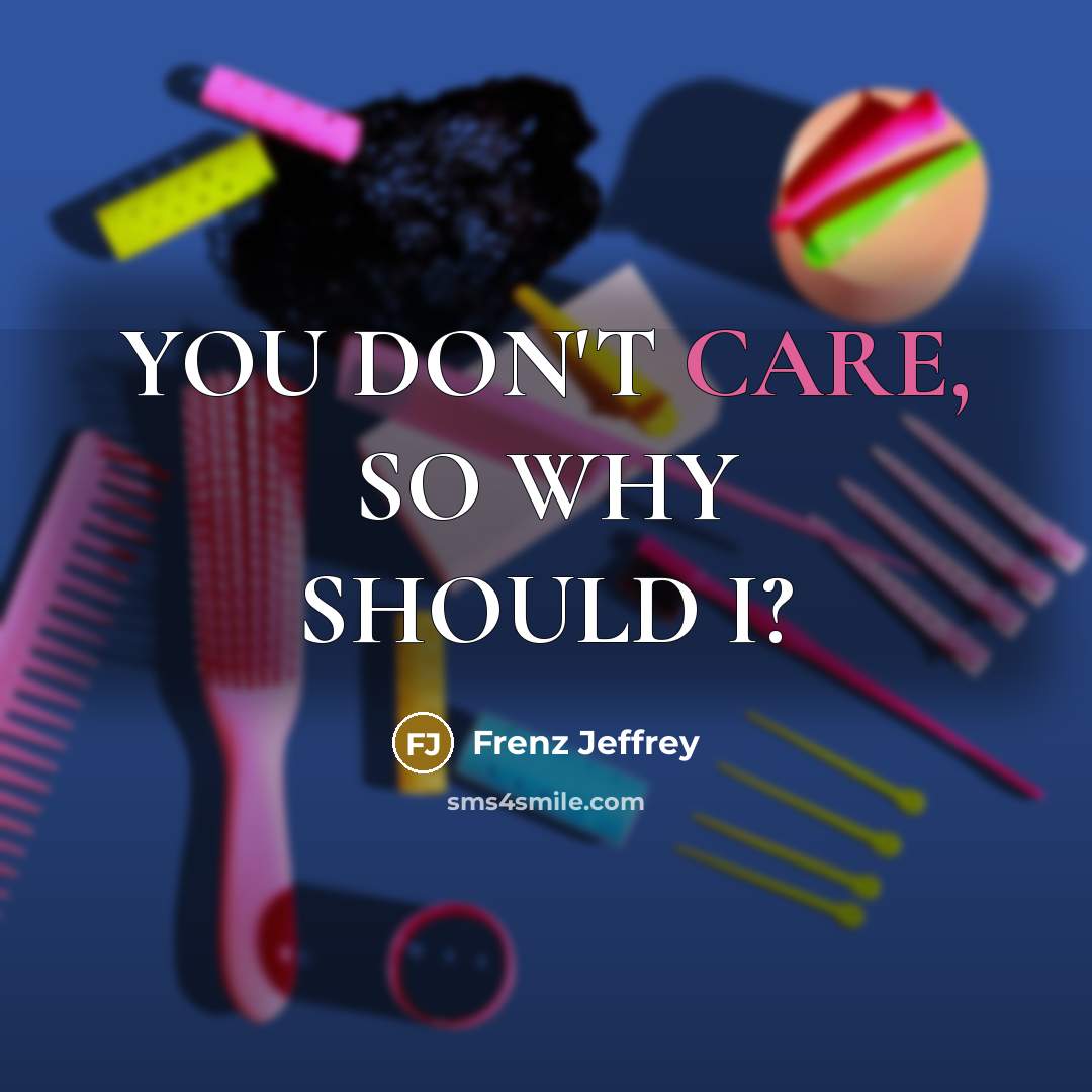 “YOU DON'T CARE, SO WHY SHOULD I?…” quote by Frenz Jeffrey