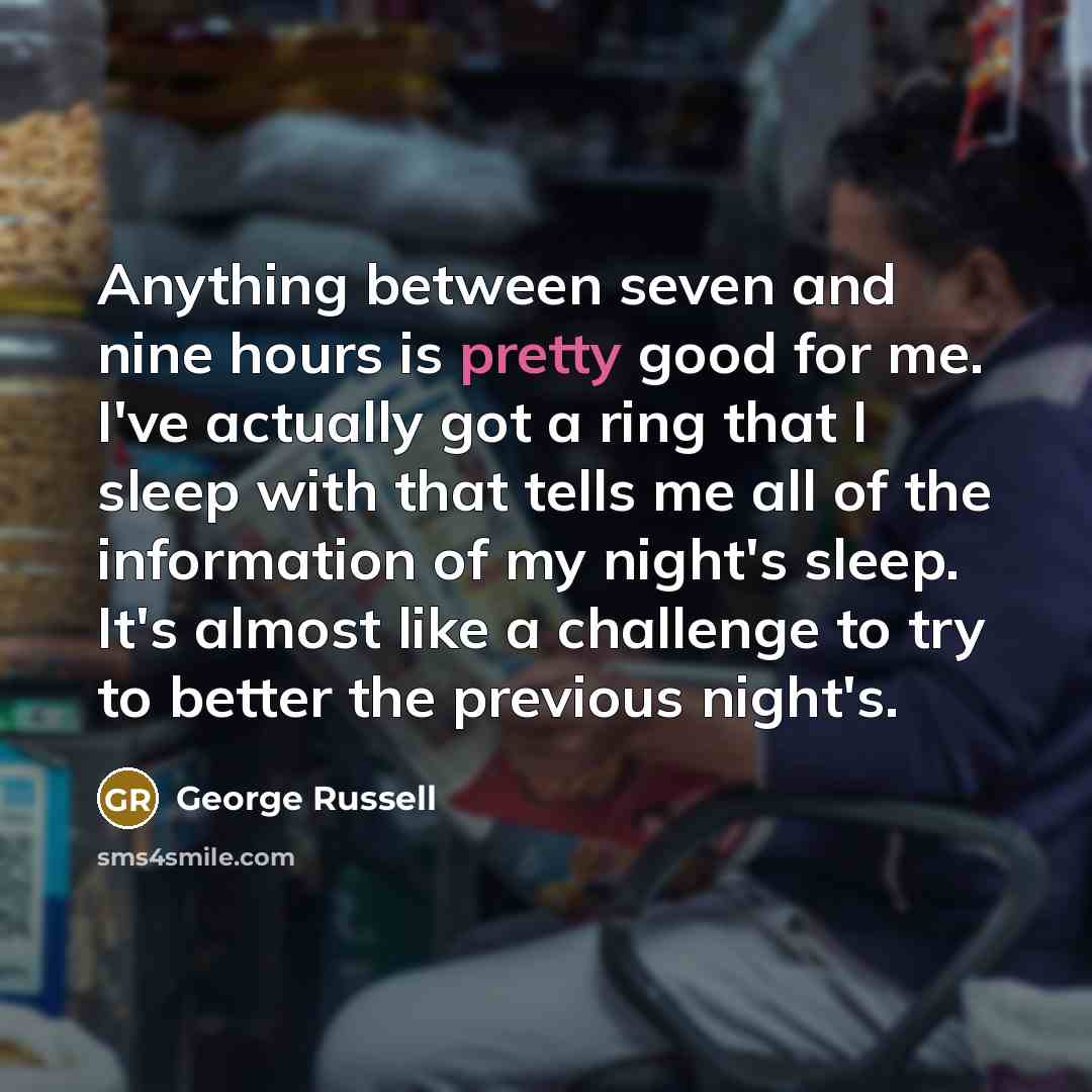 “Anything between seven and nine hours is pretty good for…” quote by George Russell