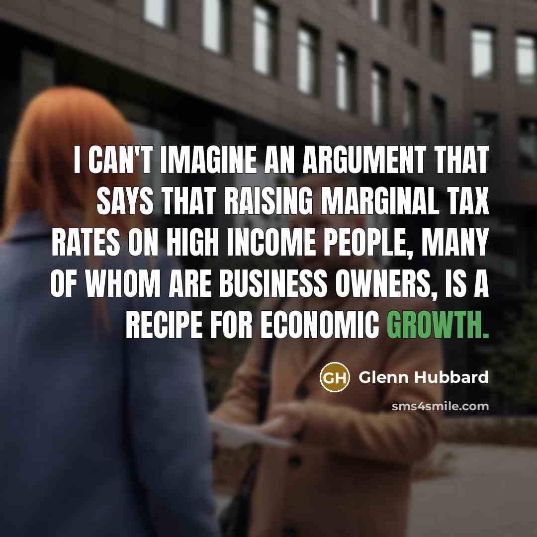 “I can't imagine an argument that says that raising marginal…” quote by Glenn Hubbard