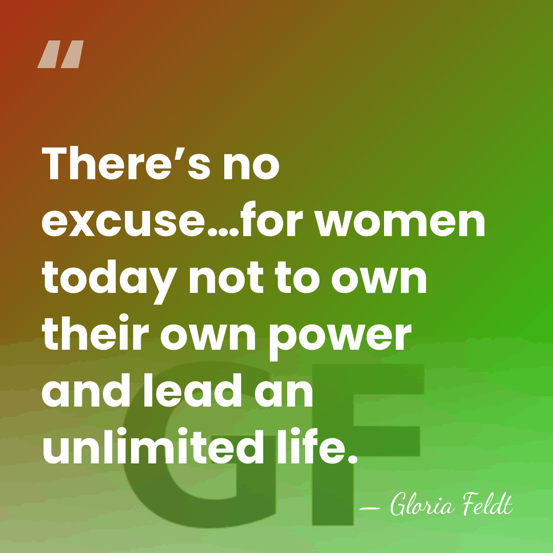 There’s no excuse…for women today not to own their own power and&hellip; - Gloria Feldt