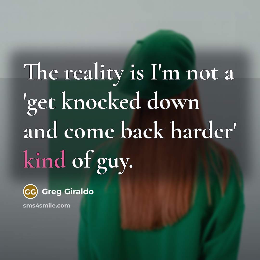“The reality is I'm not a 'get knocked down and…” quote by Greg Giraldo