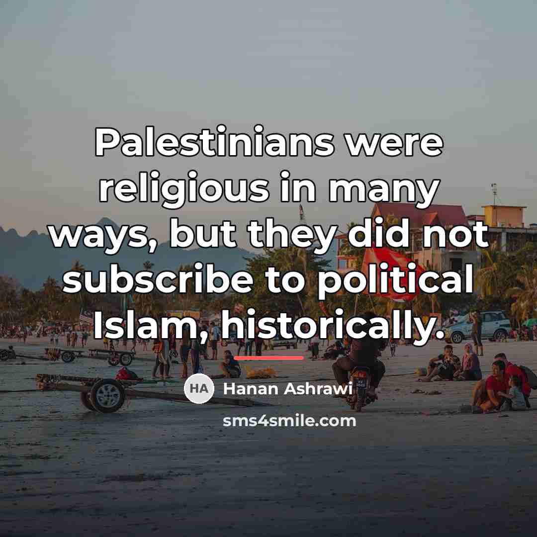 “Palestinians were religious in many ways, but they did not…” quote by Hanan Ashrawi