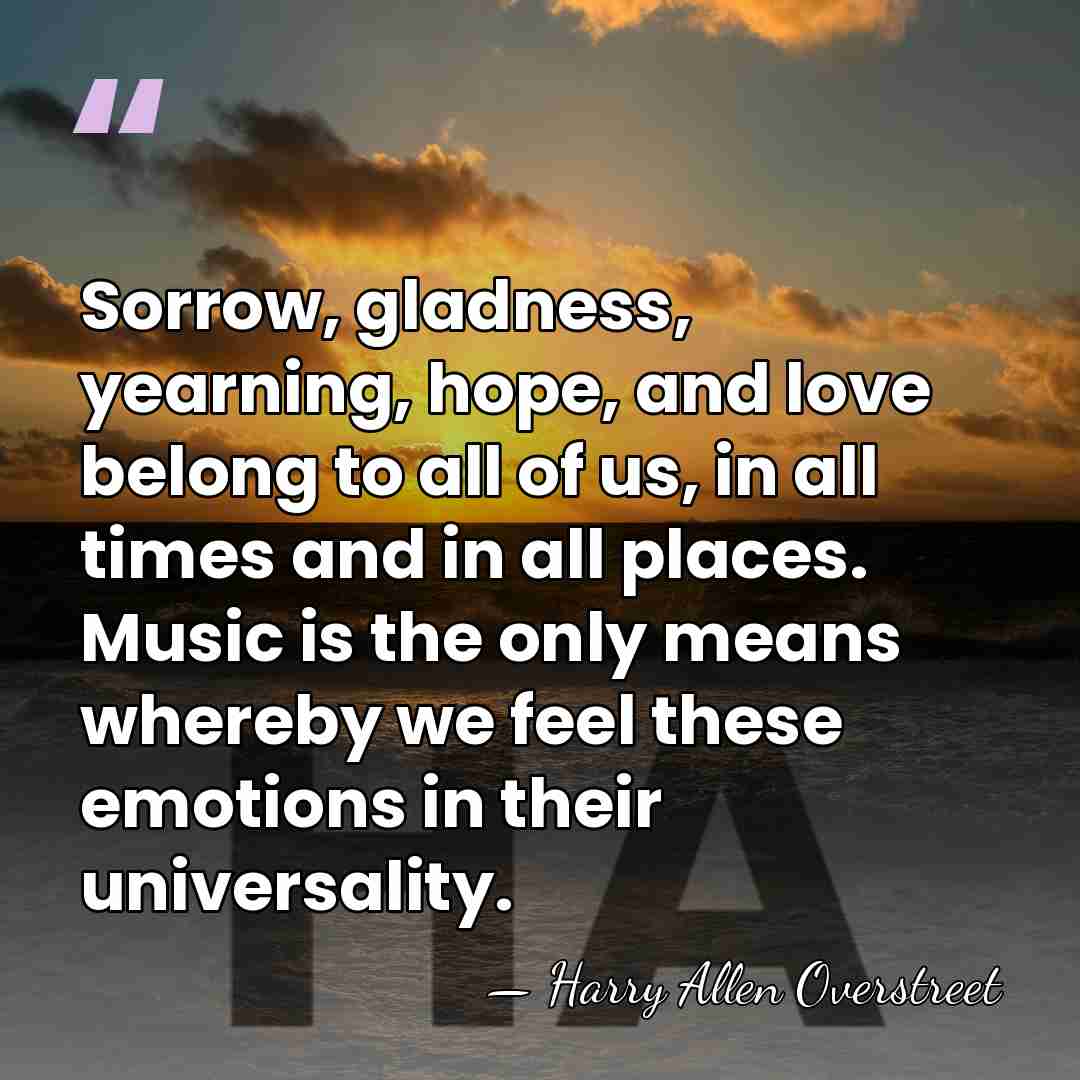 Sorrow, gladness, yearning, hope, and love belong to all of us, in&hellip; - Harry Allen Overstreet