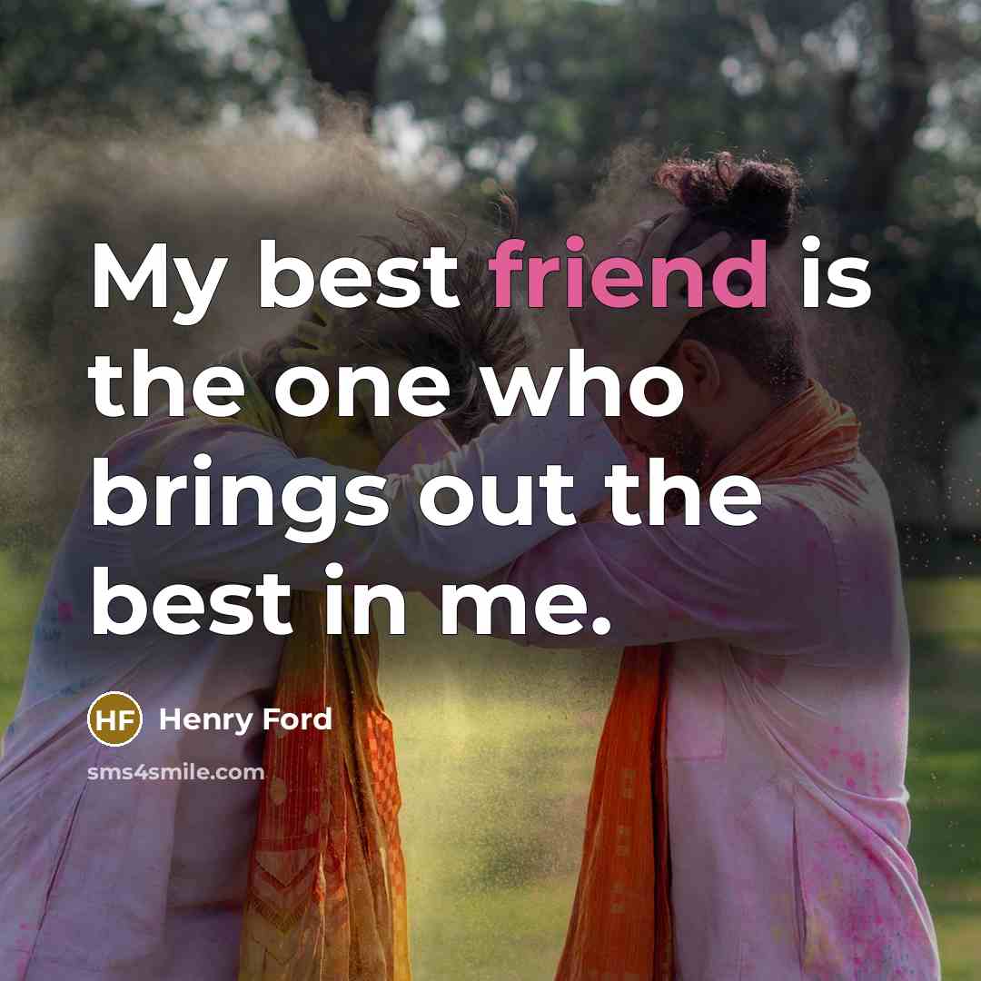 “My best friend is the one who brings out the best in me.” quote by Henry Ford