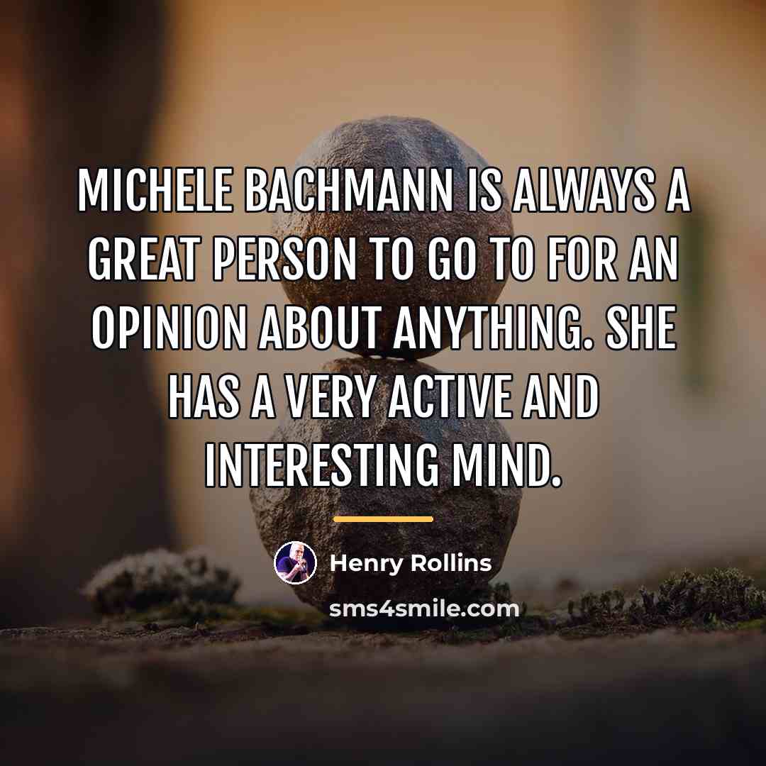 “Michele Bachmann is always a great person to go to…” quote by Henry Rollins