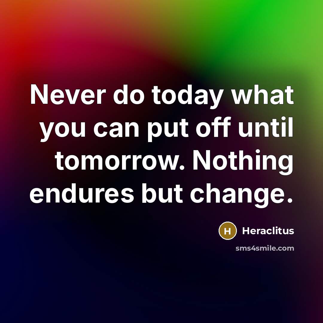 “Never do today what you can put off until tomorrow.…” quote by Heraclitus