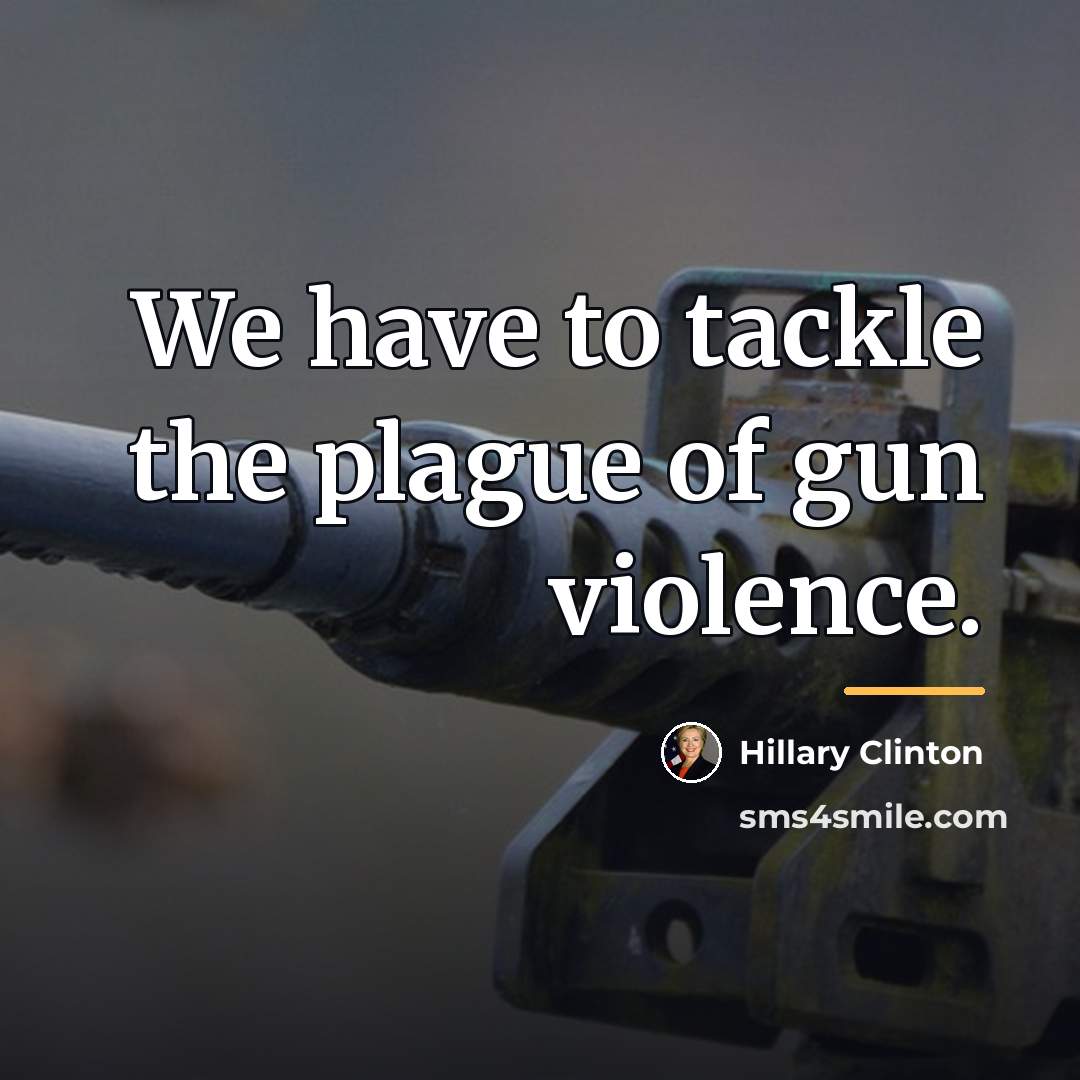 “We have to tackle the plague of gun violence.…” quote by Hillary Clinton
