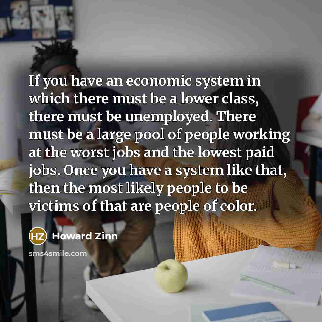 “If you have an economic system in which there must…” quote by Howard Zinn