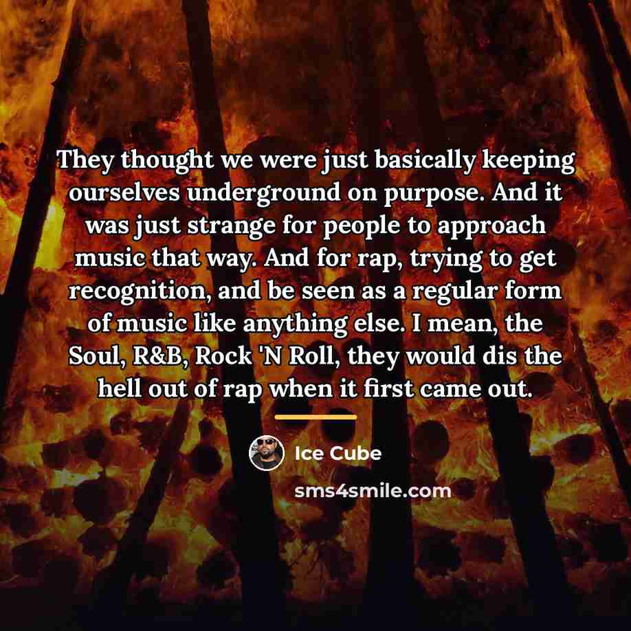 “They thought we were just basically keeping ourselves underground on…” quote by Ice Cube
