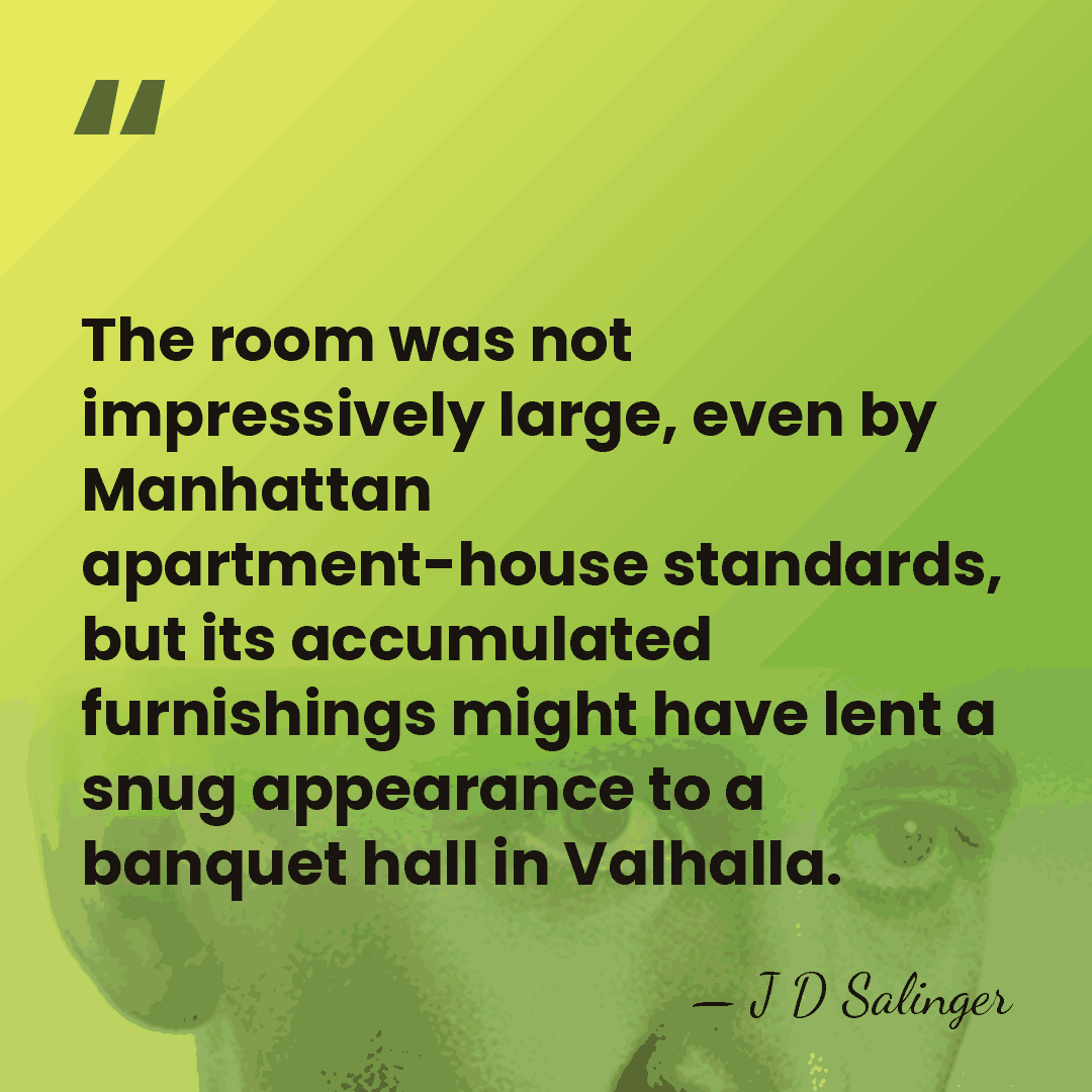 The room was not impressively large, even by Manhattan apartment-house standards, but&hellip; - J D Salinger