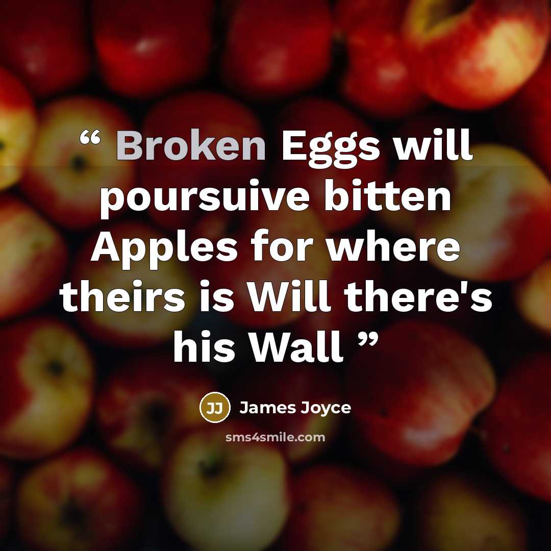 “Broken Eggs will poursuive bitten Apples for where theirs is Will there's his Wall” quote by James Joyce