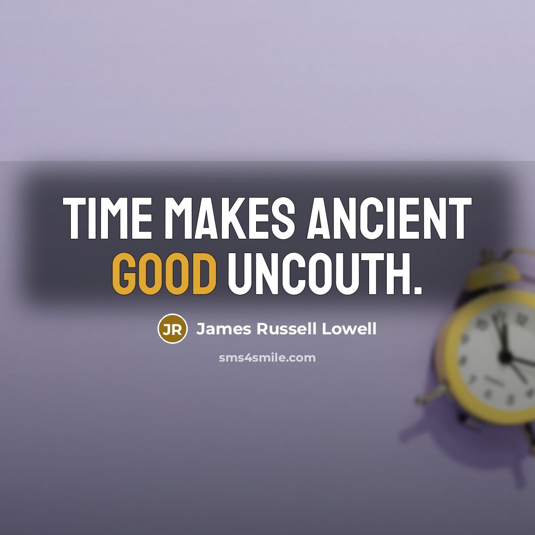 “Time makes ancient good uncouth.…” quote by James Russell Lowell